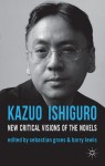 Kazuo Ishiguro: New Critical Visions of the Novels - Sebastian Groes, Barry Lewis, Sean Matthews