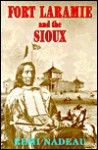 Fort Laramie and the Sioux - Remi A. Nadeau
