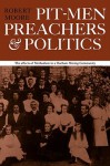 Pit-men, Preachers & Politics. The Effects of Methodism in a Durham Mining Community - Robert Moore