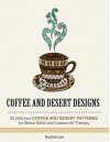 Coffee and Dessert Designs: 21 Delicious Coffee and Desert Patterns for Stress Relief and Creative Art Therapy (Stress Free, Creativity, Meditation, Drawing for Beginners) - Sophia Lee