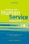 Working with Human Service Organisations: Creating Connections for Practice - Fiona Gardner