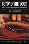 Beyond the Loom: Keys to Understanding Early Southwestern Weaving - Ann Lane Hedlund