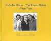 Nicholas Nixon: The Brown Sisters. Forty Years. - Nicholas Nixon, Sarah Hermanson Meister