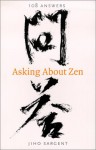 Asking About Zen: 108 Answers - Jiho Sargent