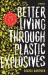 Better Living Through Plastic Explosives - Zsuzsi Gartner