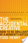 The Accidental Creative: How to Be Brilliant at a Moment's Notice - Todd Henry