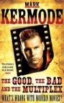 The Good, the Bad and the Multiplex: What's Wrong with Modern Movies? - Mark Kermode