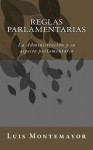 Reglas Parlamentarias: La Administracion y Su Aspecto Parlamentario - Luis Montemayor