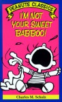 I'm Not Your Sweet Babboo! - Charles M. Schulz