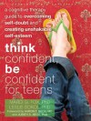 Think Confident, Be Confident for Teens: A Cognitive Therapy Guide to Overcoming Self-Doubt and Creating Unshakable Self-Esteem (The Instant Help Solutions Series) - Marci Fox, Leslie Sokol, Aaron Beck, Judith Beck