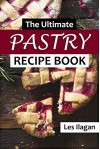 Pastry Recipes: The Ultimate Pastry Recipe Book, Guide to Making Delightful Pastries - Les Ilagan, Content Arcade Publishing