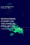 Managing Complex Technical Projects: A Systems Engineering Approach - R. Ian Faulconbridge, Michael J. Ryan