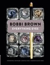 Everything Eyes: Professional Techniques * Essential Tools * Gorgeous Makeup Looks - Bobbi Brown