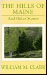 The Hills of Maine: And Other Stories - William M. Clark