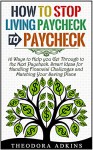 How to Stop Living Paycheck to Paycheck: 16 Ways to Help you Get Through to the Next Paycheck. Smart Ideas for Handling Financial Challenges and Matching ... money tips, saving money for dummies) - Theodora Adkins