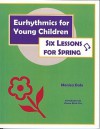 Eurhythmics for Young Children: Six Lessons for Spring - Monica Dale, Donna Brink Fox