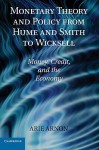 Monetary Theory and Policy from Hume and Smith to Wicksell: Money, Credit, and the Economy - Arie Arnon