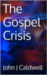 The Gospel Crisis - John J Caldwell