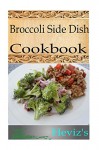 Easy To Make Broccoli Side Dish Recipes 101. Delicious, Healthy, Low Budget Broccoli Side Dish Recipes Cookbook - Heviz's