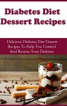 Diabetes Dessert Recipes: Delicious Diabetes Dessert Recipes To Help You Control And Reverse Your Diabetes (Diabetes Diet Cookbook) - Jack Adams