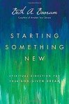 Starting Something New: Spiritual Direction for Your God-Given Dream - Beth A. Booram