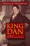 King Dan Daniel O'Connell 1775-1829: The Rise of King Dan - Patrick M. Geoghegan