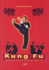 Kung Fu. Ilustrowana historia chińskich sztuk walki. - Janusz Szymankiewicz