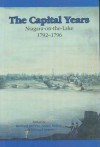 The Capital Years: Niagara-On-The-Lake 1792-1796 - Nancy Butler, Richard D Merritt, Michael Power