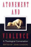 Atonement and Violence: A Theological Conversation - Hans Boersma, T. Scott Daniels, Thomas N. Finger, J. Denny Weaver, John Sanders