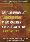 The Fundamentalist Takeover in the Southern Baptist Convention: A Brief History - Rob James, Gary Leazer, James Shoopman