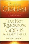 Fear Not Tomorrow, God Is Already There Devotional: 100 Certain Truths for Uncertain Times - Ruth Graham