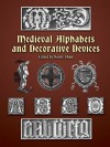 Medieval Alphabets and Decorative Devices - Henry Shaw