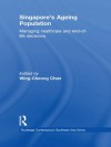 Singapore's Ageing Population: Managing Healthcare and End-of-Life Decisions (Routledge Contemporary Southeast Asia Series) - Wing-Cheong Chan