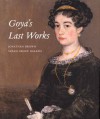 Goya's Last Works - Jonathan Brown, Susan Grace Galassi, Joanna Sheers
