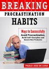 Breaking Procrastination Habits: Ways to Successfully Avoid Procrastination, Build Self-Discipline and Become More Productive - Fhilcar Faunillan, Content Arcade Publishing