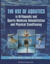 The Use of Aquatics in Orthopedics and Sports Medicine Rehabilitation and Physical Conditioning - Kevin E. Wilk, David Joyner