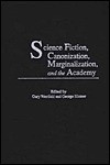 Science Fiction, Canonization, Marginalization, and the Academy - George Edgar Slusser, Gary Westfahl