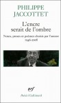 L'encre serait de l'ombre - Philippe Jaccottet