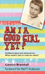 Am I a Good Girl Yet?: Childhood Abuse Had Shattered Her. What Would It Take to Make Her Whole? - Carolyn Bramhall