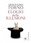 Elogio delle illusioni - Armando Torno