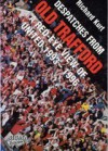 Despatches from Old Trafford: A Red-eye View of United, 1993-96 - Richard Kurt