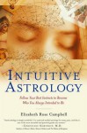 Intuitive Astrology: Follow Your Best Instincts to Become Who You Always Intended to Be - Elizabeth Rose Campbell