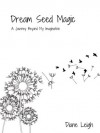 Dream Seed Magic: A Journey Beyond My Imagination - Diane Leigh