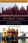 Divided Cities: Partition and Its Aftermath in Lahore and Amritsar 1947-1957 - Ian Talbot