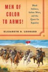 Men of Color to Arms!: Black Soldiers, Indian Wars, and the Quest for Equality - Elizabeth D. Leonard