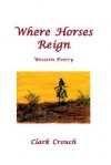 Where Horses Reign - Clark Crouch