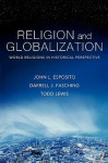 Religion and Globalization: World Religions in Historical Perspective - John L. Esposito, Darrell J. Fasching, Todd Lewis