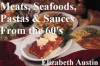 Meats, Seafoods, Pastas, & Sauces From The 60's (Recipes From the 60's) - Elizabeth Austin