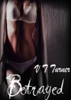 Betrayed (a story of love, lust and revenge) - V.T. Turner