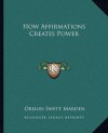 How Affirmations Creates Power - Orison Swett Marden